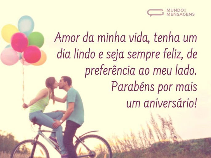 Amor da minha vida, tenha um dia lindo e seja sempre feliz, de preferência ao meu lado. Parabéns por mais um aniversário!