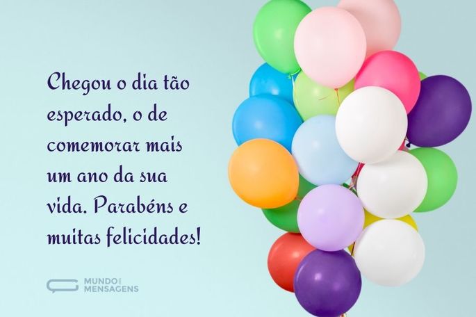 Chegou o dia tão esperado, o de comemorar mais um ano da sua vida. Parabéns e muitas felicidades!