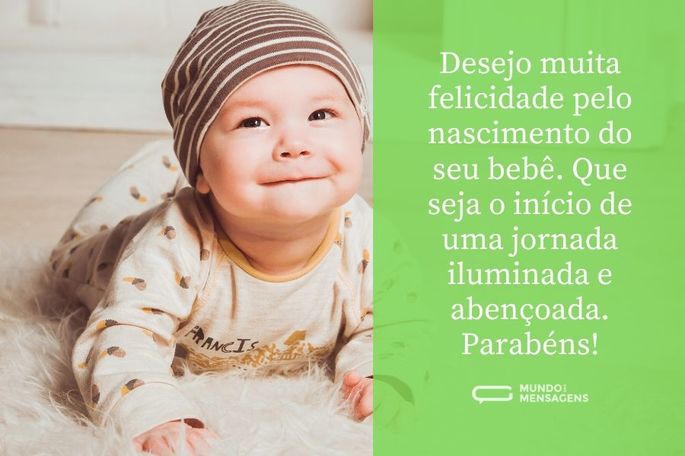 Desejo muita felicidade pelo nascimento do seu bebê. Que seja o início de uma jornada iluminada e abençoada. Parabéns!