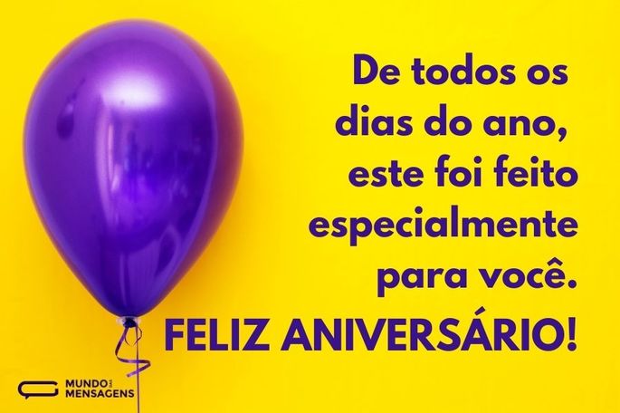 De todos os dias do ano, este foi feito especialmente para você. Feliz aniversário!