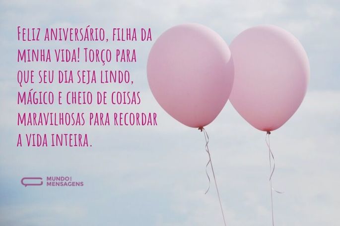 Feliz aniversário, filha da minha vida! Torço para que seu dia seja lindo, mágico e cheio de coisas maravilhosas para recordar a vida inteira.