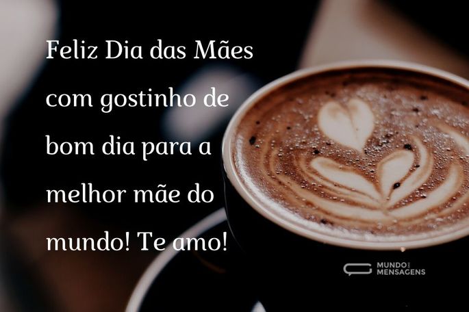 Feliz dia das mães com gostinho de bom dia para a melhor mãe do mundo! Te amo!