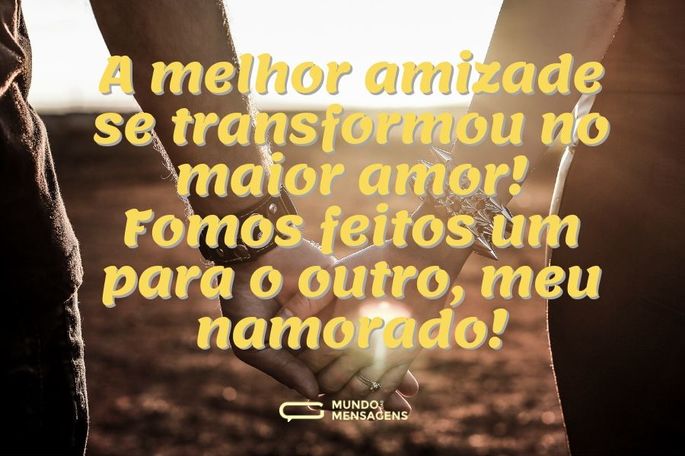 A melhor amizade se transformou no maior amor! Fomos feitos um para o outro, meu namorado!