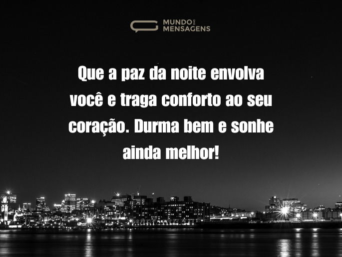 Que a paz da noite envolva você e traga conforto ao seu coração. Durma bem e sonhe ainda melhor!