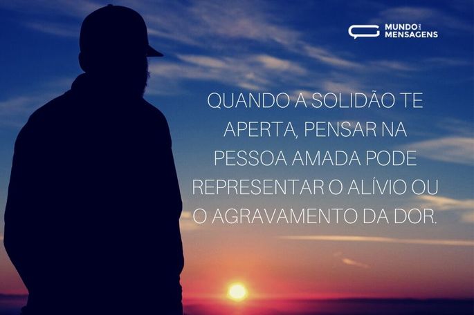 Quando a solidão te aperta, pensar na pessoa amada pode representar o alívio ou o agravamento da dor.