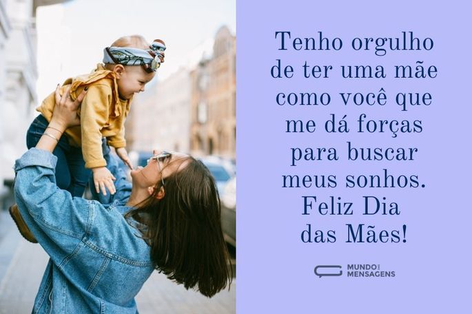 Tenho orgulho de ter uma mãe como você que me dá forças para buscar meus sonhos. Feliz dia das mães!