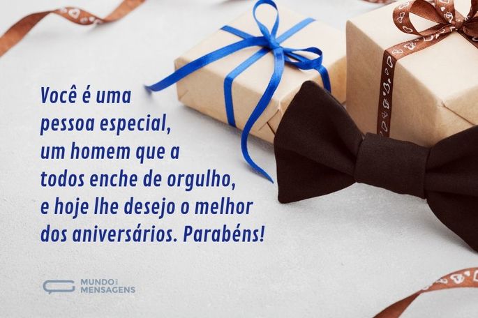 Você é uma pessoa especial, um homem que a todos enche de orgulho, e hoje lhe desejo o melhor dos aniversários. Parabéns!