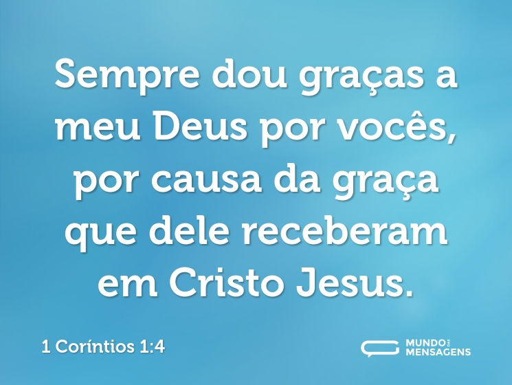 Sempre dou graças a meu Deus por vocês, por causa da graça que dele receberam em Cristo Jesus.