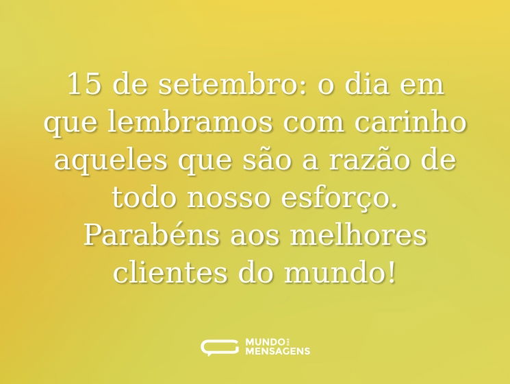 15 de setembro: o dia em que lembramos com carinho aqueles que são a razão de todo nosso esforço. Parabéns aos melhores clientes do mundo!