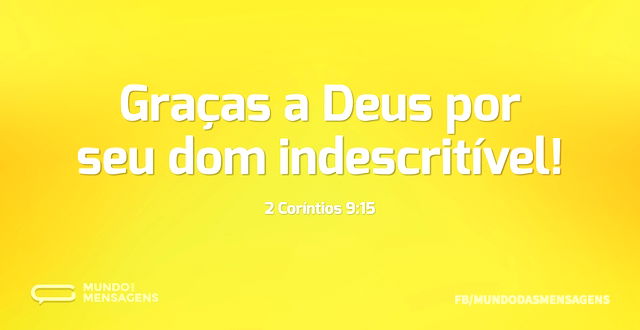 Graças a Deus por seu dom indescritível...