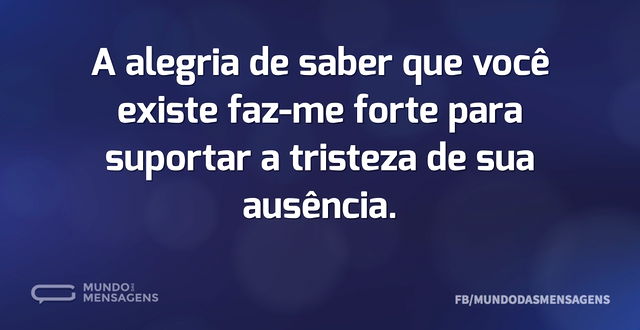 A alegria de saber que você existe faz-m...