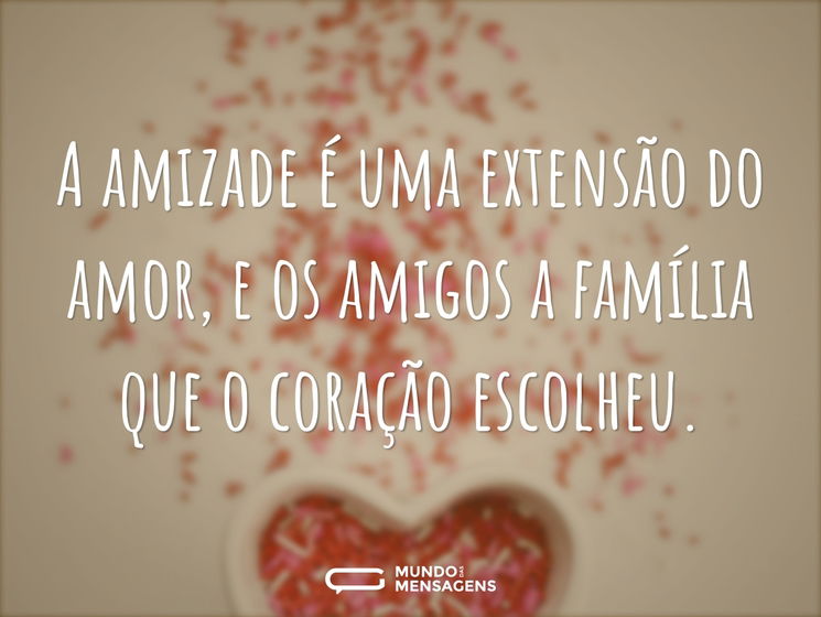 A amizade é uma extensão do amor, e os a - Mundo das Mensagens