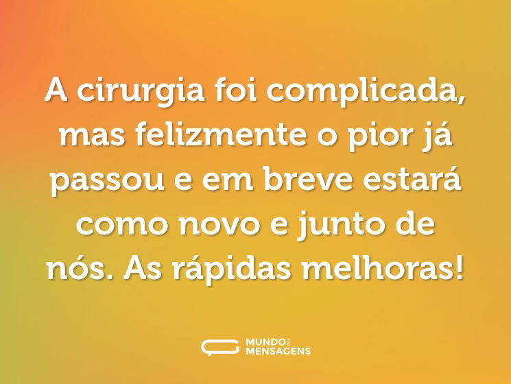 A cirurgia foi complicada, mas felizmente o pior já passou e em breve estará como novo e junto de nós. As rápidas melhoras!