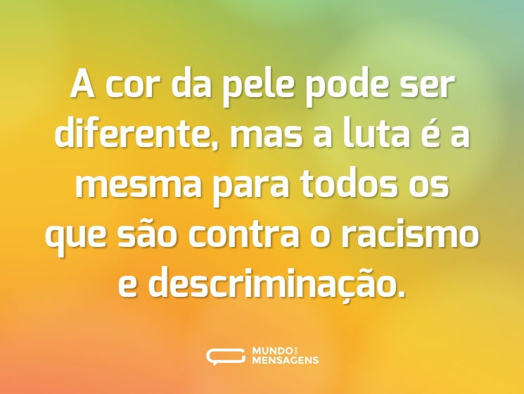 A cor da pele pode ser diferente, mas a luta é a mesma para todos os que são contra o racismo e descriminação.