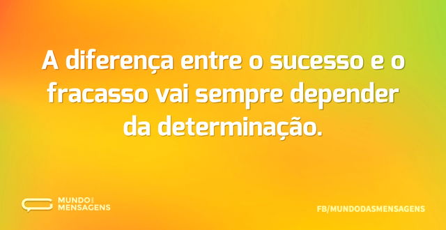 A diferença entre o sucesso e o fracasso...