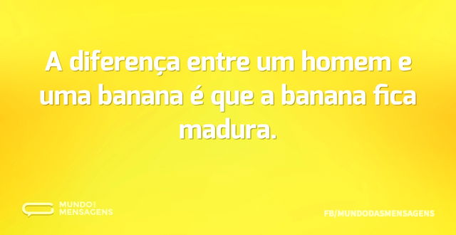 A diferença entre um homem e uma banana ...