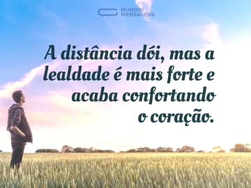 Não existe distância para quem é leal