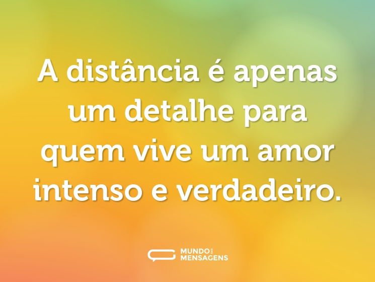 A distância é apenas um detalhe para quem vive um amor intenso e verdadeiro.