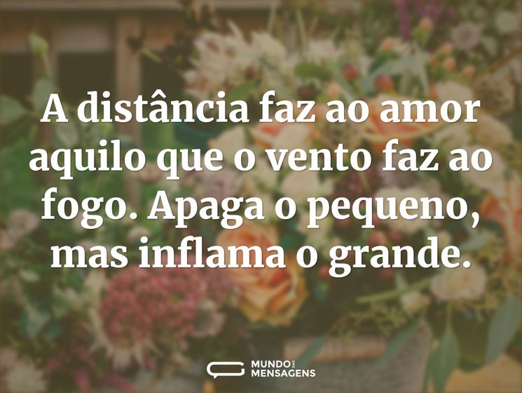 A distância faz ao amor aquilo que o ven - Mundo das Mensagens