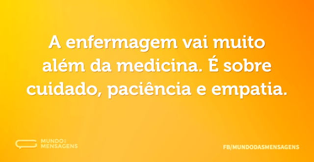 A enfermagem vai muito além da medicina...