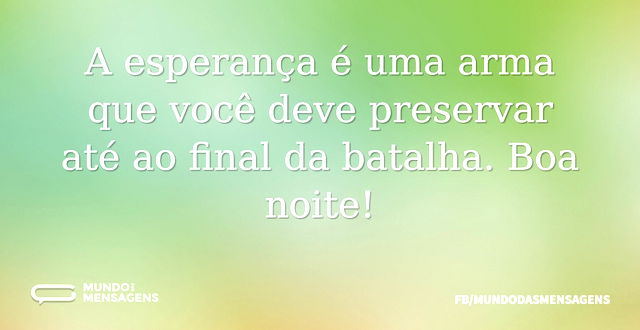 A esperança é uma arma que você deve pre...