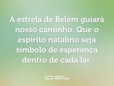 A estrela de Belém guiará nosso caminho. Que o espírito natalino seja símbolo de esperança dentro de cada lar.