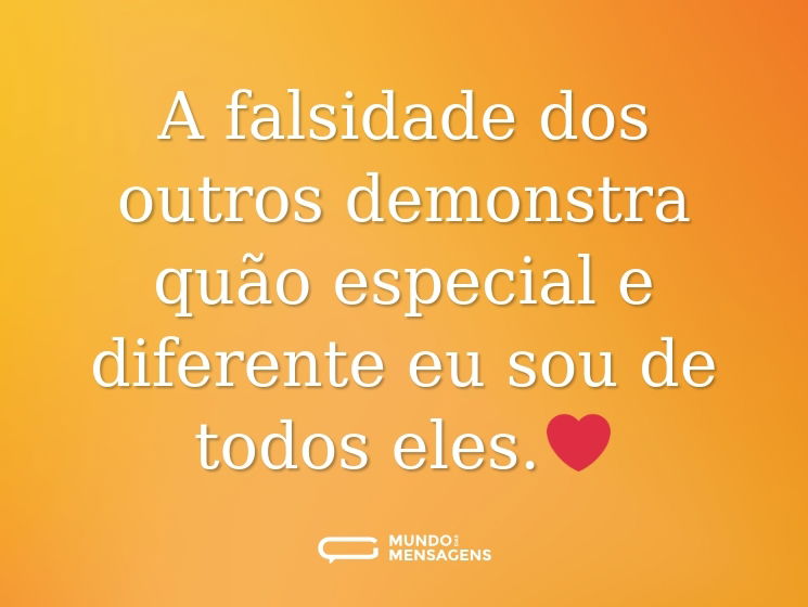 A falsidade dos outros demonstra quão especial e diferente eu sou de todos eles.❤️