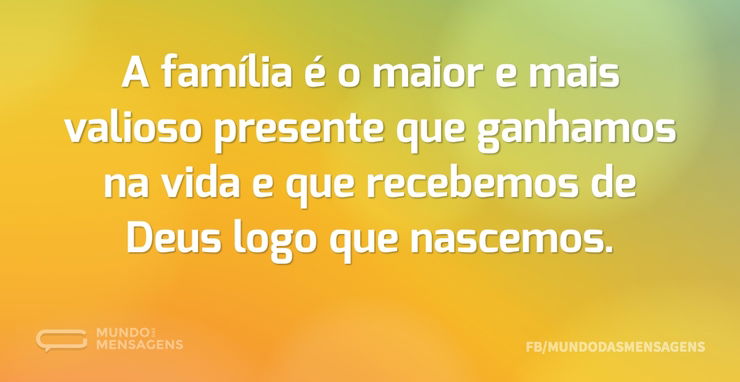 A família é o maior e mais valioso prese - Mundo das Mensagens