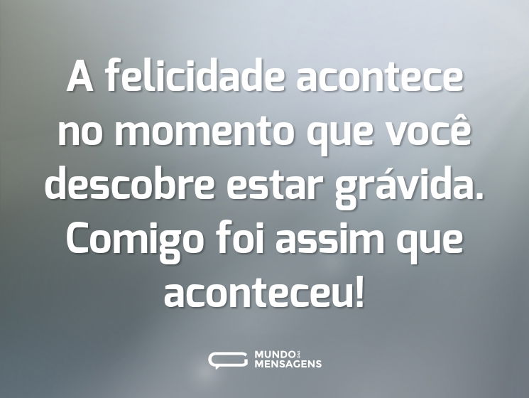 A felicidade acontece no momento que você descobre estar grávida. Comigo foi assim que aconteceu!