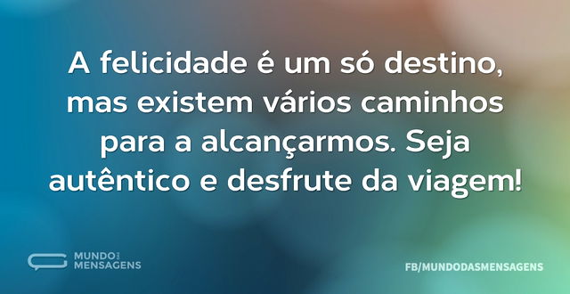 A felicidade é um só destino, mas existe...