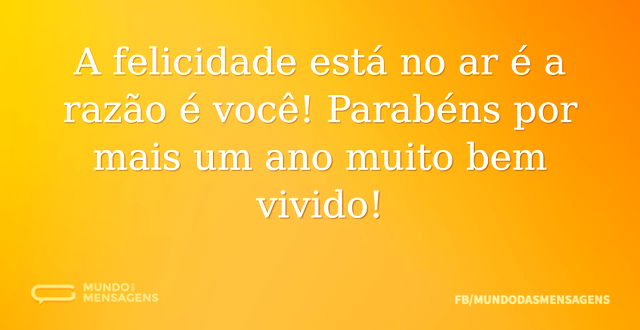 A felicidade está no ar é a razão é você...