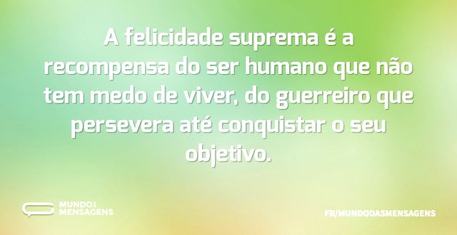 A felicidade suprema é a recompensa do s...