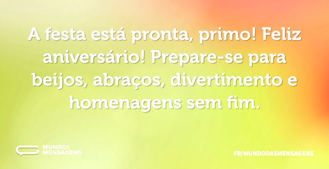 A festa está pronta, primo! Feliz aniver...