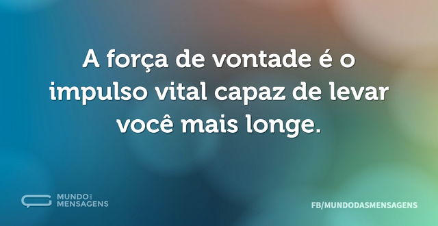 A força de vontade é o impulso vital cap...