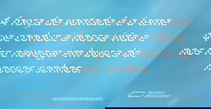 A força de vontade é o leme que conduz a - Mundo das Mensagens
