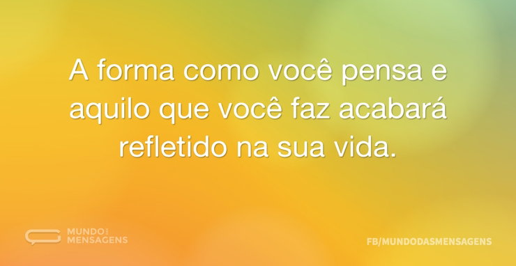 A forma como você pensa e aquilo que voc - Mundo das Mensagens