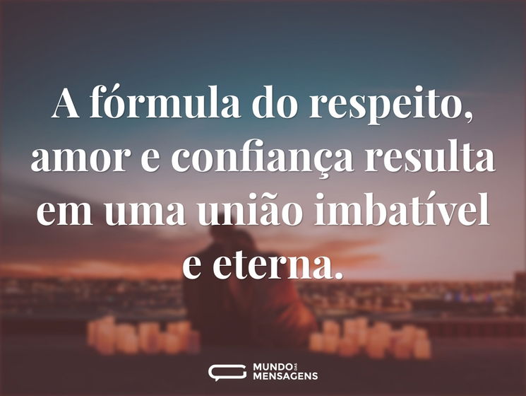 A Fórmula Do Respeito Amor E Confiança Mundo Das Mensagens 6224