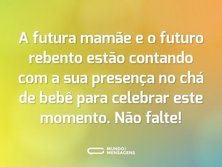 A futura mamãe e o futuro rebento estão contando com a sua presença no chá de bebê para celebrar este momento. Não falte!