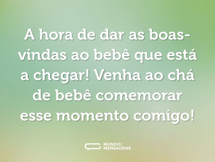 A hora de dar as boas-vindas ao bebê que está a chegar! Venha ao chá de bebê comemorar esse momento comigo!