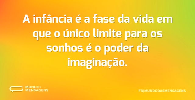 A infância é a fase da vida em que o úni...