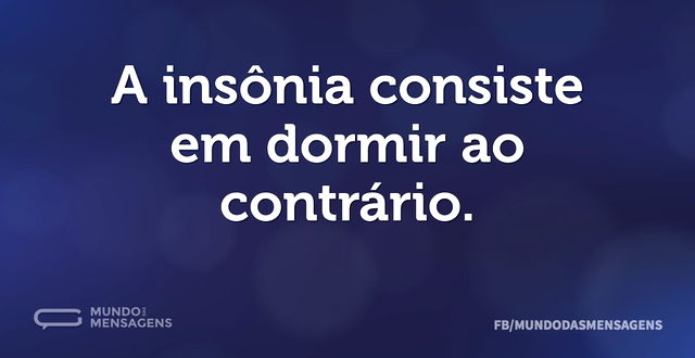 A insônia consiste em dormir ao contrári...