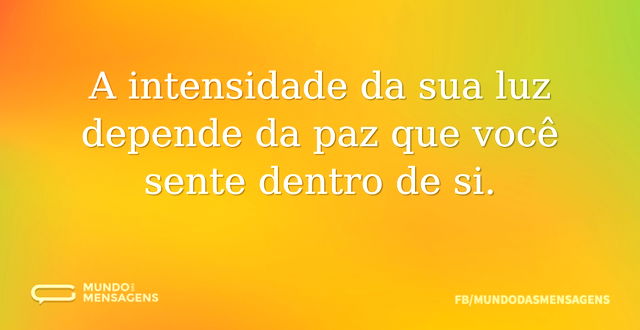 A intensidade da sua luz depende da paz ...