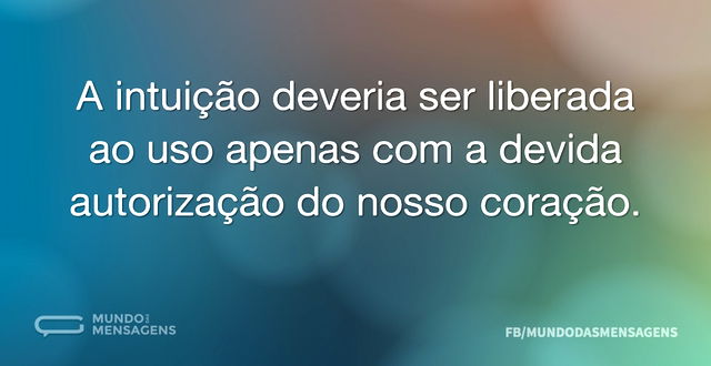 A intuição deveria ser liberada ao uso a...