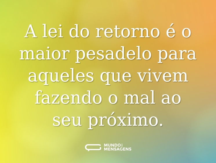 A lei do retorno é o maior pesadelo para aqueles que vivem fazendo o mal ao seu próximo.