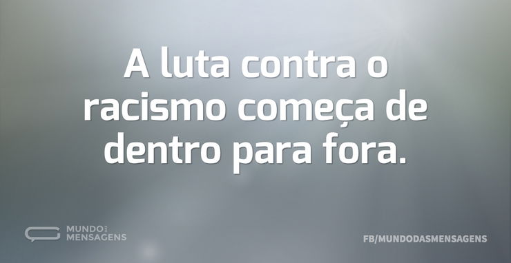 A Luta Contra O Racismo Começa De Dentro - Mundo Das Mensagens