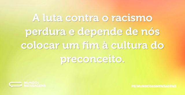 A luta contra o racismo perdura e depend...