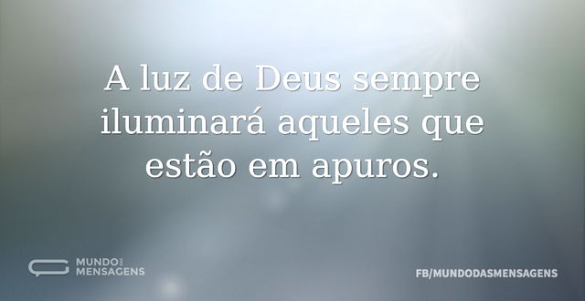 A luz de Deus sempre iluminará aqueles q...