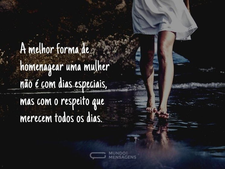 O respeito é a melhor homenagem às mulheres
