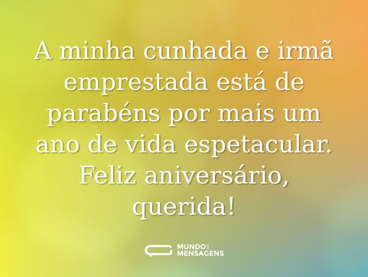 A minha cunhada e irmã emprestada está de parabéns por mais um ano de vida espetacular. Feliz aniversário, querida!