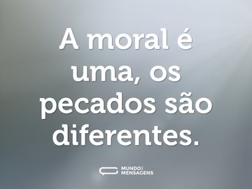 A moral é uma, os pecados são diferentes.